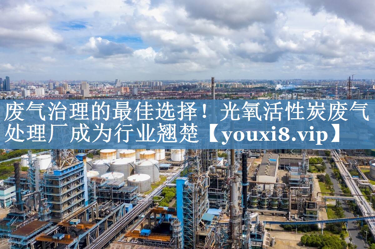 废气治理的最佳选择！光氧活性炭废气处理厂成为行业翘楚
